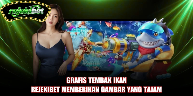 Grafis tembak ikan REJEKIBET memberikan gambar yang tajam