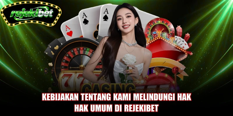 Kebijakan tentang kami melindungi hak-hak umum di REJEKIBET