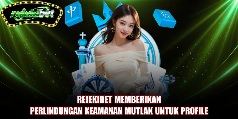 REJEKIBET memberikan perlindungan keamanan mutlak untuk profile