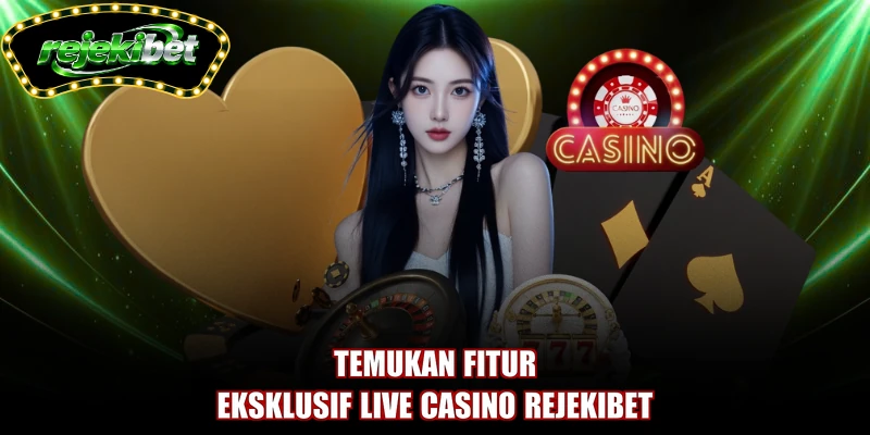 Temukan fitur eksklusif live casino REJEKIBET